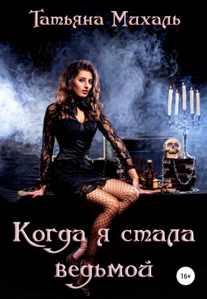 Когда я стала ведьмой / Татьяна Михаль