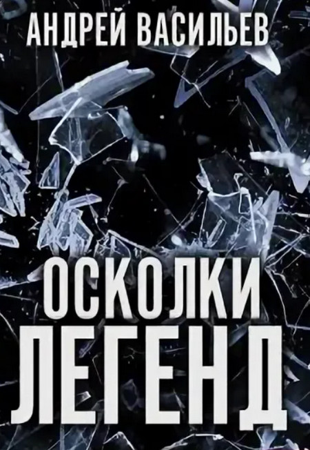 Осколки легенд. Том 1 / Андрей Васильев