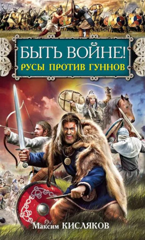 Быть войне! Русы против гуннов / Максим Кисляков