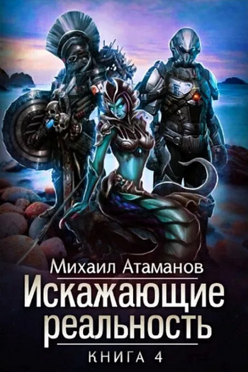 Искажающие реальность 4 / Михаил Атаманов (книга 4)