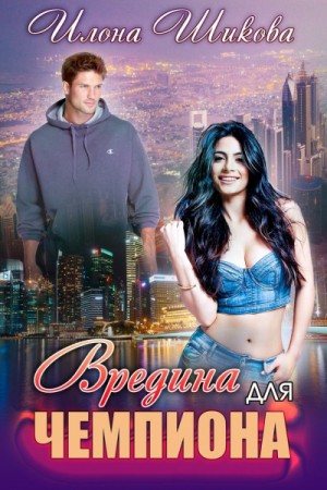 Вредина для Чемпиона / Илона Шикова (книга 5)