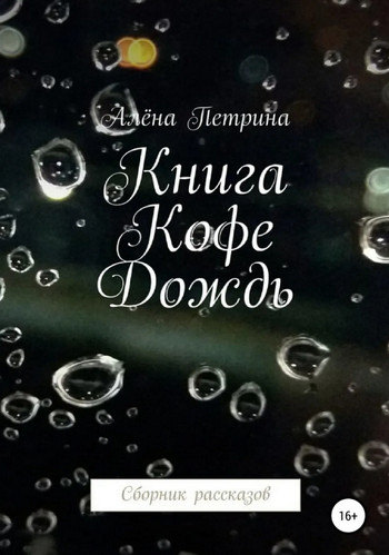 Книга. Кофе. Дождь. Сборник рассказов / Алёна Петрина