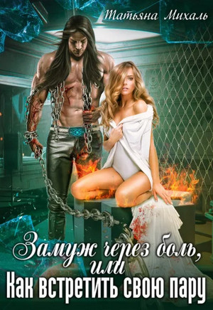 Замуж через боль, или Как встретить свою пару / Татьяна Михаль