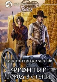 Фронтир. Город в степи / Константин Калбазов (книга 4)