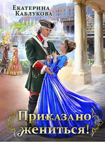 Приказано жениться / Екатерина Каблукова