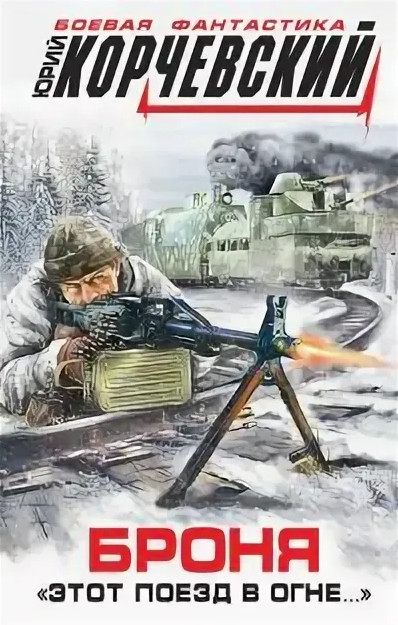 Броня. Этот поезд в огне… / Юрий Корчевский