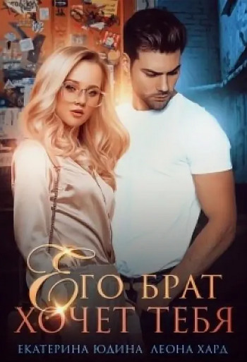 Его брат хочет тебя / Екатерина Юдина, Леона Хард