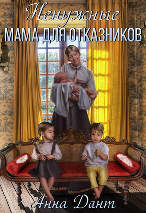 Ненужные. Мама для отказников / Анна Дант