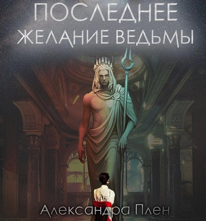 Последнее желание ведьмы / Александра Плен