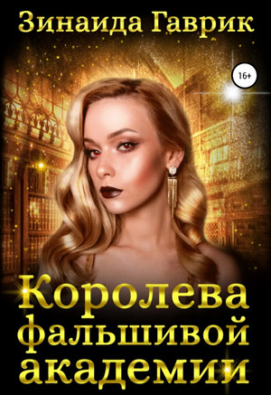 Королева фальшивой академии / Зинаида Гаврик