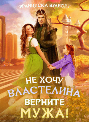 Не хочу властелина. Верните мужа! / Франциска Вудворт