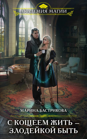С Кощеем жить – злодейкой быть / Марина Бастрикова