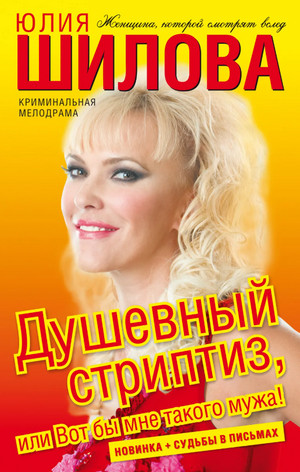 Душевный стриптиз, или Вот бы мне такого мужа / Юлия Шилова