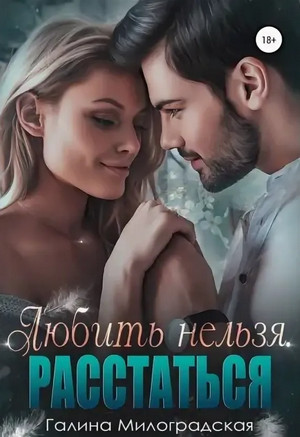 Любить нельзя. Расстаться / Галина Милоградская