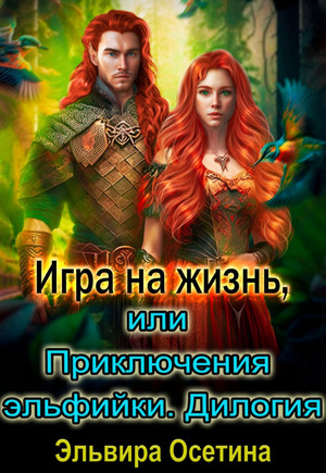 Игра на жизнь, или Приключения эльфийки / Эльвира Осетина (1-2)