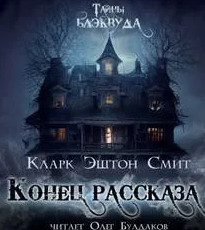 Конец рассказа / Кларк Эштон Смит
