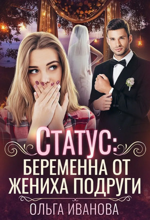 Статус: беременна от жениха подруги / Ольга Иванова