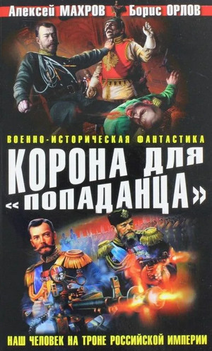Корона для «попаданца». Наш человек на троне Российской Империи (5)