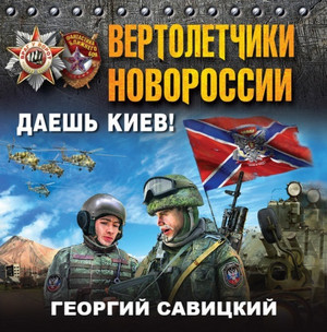 Вертолетчики Новороссии. Даешь Киев! / Георгий Савицкий
