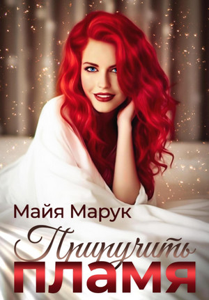 Приручить пламя / Майя Марук