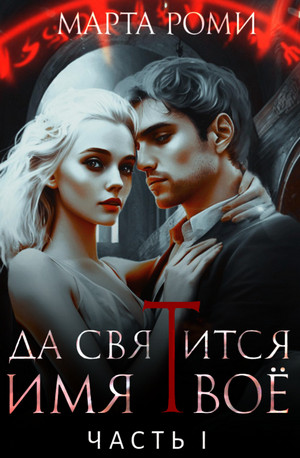 Да святится Имя Твое. Часть 1 / Марта Роми