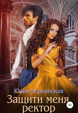 Защити меня, ректор / Юлия Чернявская