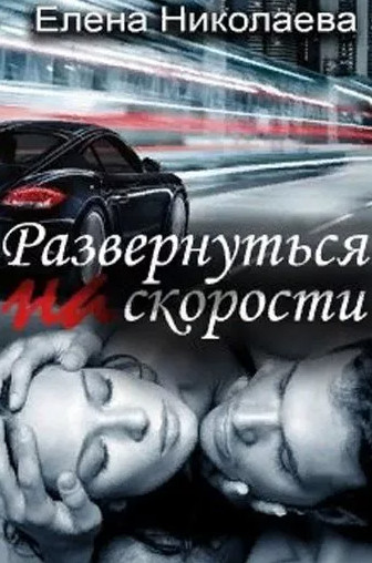 Развернуться на скорости / Елена Николаева