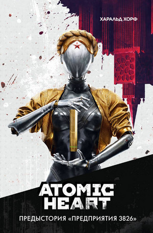 Atomic Heart. Предыстория „Предприятия 3826“ / Харальд Хорф