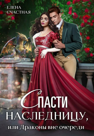 Спасти наследницу, или Драконы вне очереди / Елена Счастная (3)