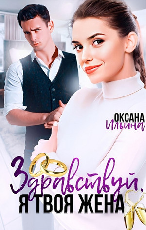 Здравствуй, я твоя жена / Оксана Ильина
