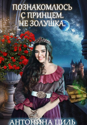 Познакомлюсь с принцем. Не Золушка / Антонина Циль