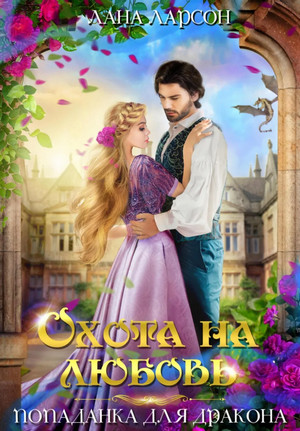 Охота на любовь. Попаданка для дракона / Лана Ларсон