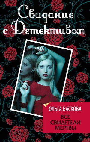 Все свидетели мертвы / Ольга Баскова