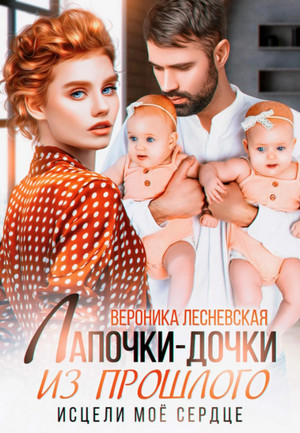 Лапочки-дочки из прошлого. Исцели мое сердце / Вероника Лесневская