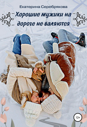 Хорошие мужики на дороге не валяются / Екатерина Серебрякова