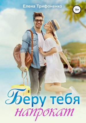 Беру тебя напрокат / Елена Трифоненко