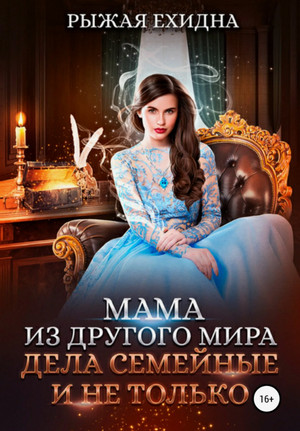 Мама из другого мира. Дела семейные и не только / Рыжая Ехидна (4)