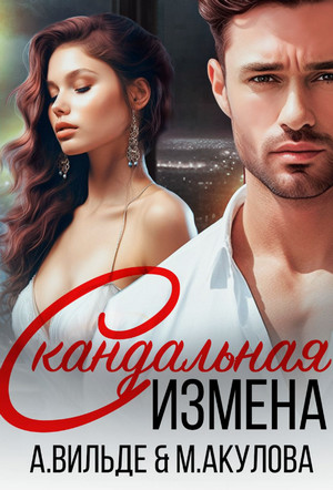 Скандальная измена / Арина Вильде, Мария Акулова