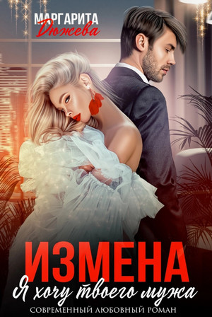 Я хочу твоего мужа / Маргарита Дюжева