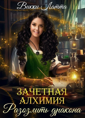 Зачетная алхимия. Разозлить дракона / Викки Латта (1)