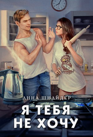 Я тебя не хочу / Анна Шнайдер