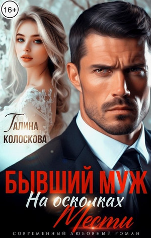 Бывший муж. На осколках мести / Галина Колоскова