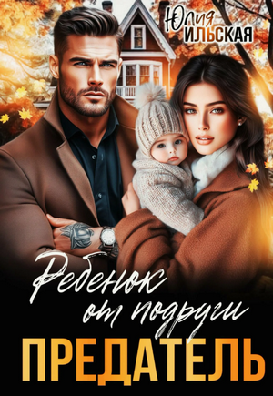 Предатель. Ребенок от подруги / Юлия Ильская