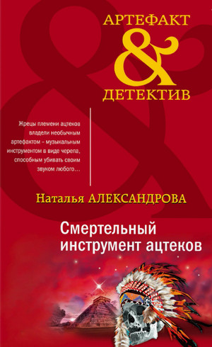 Смертельный инструмент ацтеков / Наталья Александрова