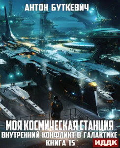 Моя Космическая Станция. Внутренний конфликт в галактике / Антон Буткевич (15)