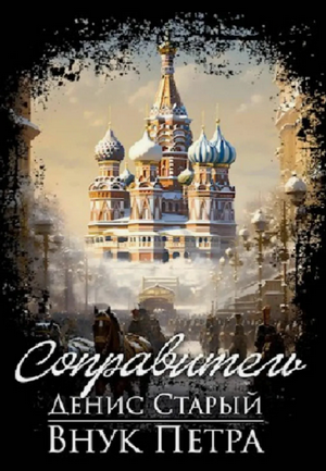 Внук Петра. Соправитель / Денис Старый (3)