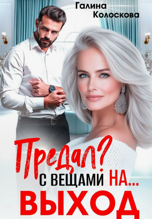 Предал? С вещами на выход! / Галина Колоскова