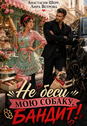 Не беси мою собаку, бандит! / Анастасия Шерр, Лира Ветрова (1)